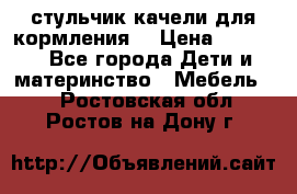 стульчик качели для кормления  › Цена ­ 8 000 - Все города Дети и материнство » Мебель   . Ростовская обл.,Ростов-на-Дону г.